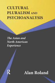 Title: Cultural Pluralism and Psychoanalysis: The Asian and North American Experience / Edition 1, Author: Alan Roland