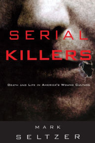 Title: Serial Killers: Death and Life in America's Wound Culture, Author: Mark Seltzer
