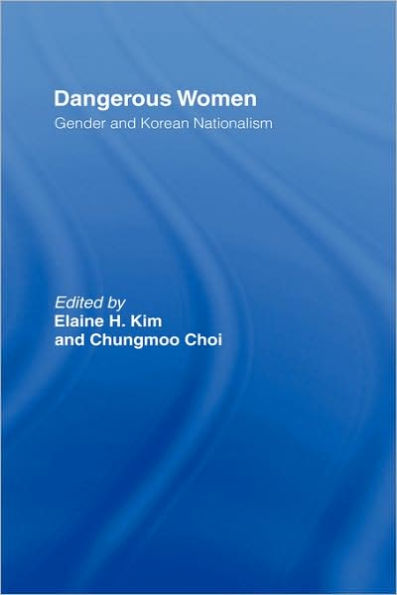 Dangerous Women: Gender and Korean Nationalism / Edition 1