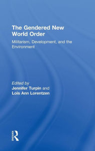 Title: The Gendered New World Order: Militarism, Development, and the Environment / Edition 1, Author: Jennifer Turpin