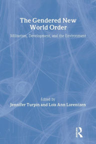 Title: The Gendered New World Order: Militarism, Development, and the Environment / Edition 1, Author: Jennifer Turpin