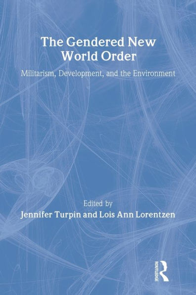 The Gendered New World Order: Militarism, Development, and the Environment / Edition 1