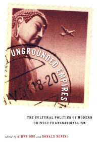 Title: Ungrounded Empires: The Cultural Politics of Modern Chinese Transnationalism / Edition 1, Author: Aihwa Ong