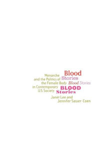 Title: Blood Stories: Menarche and the Politics of the Female Body in Contemporary U.S. Society, Author: Janet Lee