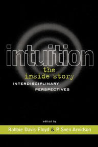 Title: Intuition: The Inside Story: Interdisciplinary Perspectives / Edition 1, Author: Robbie Davis-Floyd