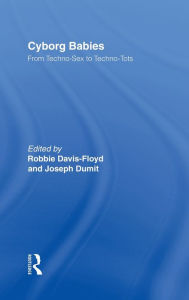 Title: Cyborg Babies: From Techno-Sex to Techno-Tots / Edition 1, Author: Robbie Davis-Floyd
