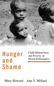 Title: Hunger and Shame: Child Malnutrition and Poverty on Mount Kilimanjaro / Edition 1, Author: Mary Howard