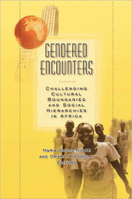 Title: Gendered Encounters: Challenging Cultural Boundaries and Social Hierarchies in Africa, Author: Maria Grosz-Ngate