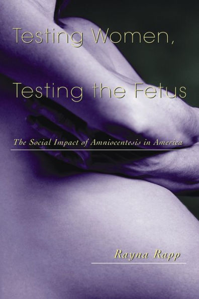 Testing Women, Testing the Fetus: The Social Impact of Amniocentesis in America / Edition 1