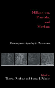 Title: Millennium, Messiahs, and Mayhem: Contemporary Apocalyptic Movements / Edition 1, Author: Thomas Robbins