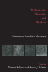 Title: Millennium, Messiahs, and Mayhem: Contemporary Apocalyptic Movements / Edition 1, Author: Thomas Robbins