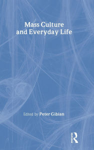 Title: Mass Culture and Everyday Life / Edition 1, Author: Peter Gibian