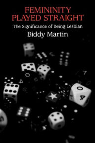 Title: Femininity Played Straight: The Significance of Being Lesbian, Author: Biddy Martin