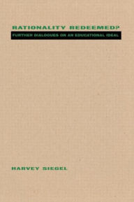 Title: Rationality Redeemed?: Further Dialogues on an Educational Ideal / Edition 1, Author: Harvey Siegel