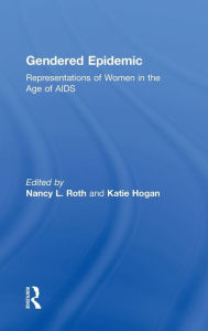 Title: Gendered Epidemic: Representations of Women in the Age of AIDS, Author: Nancy L. Roth