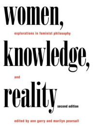 Title: Women, Knowledge, and Reality: Explorations in Feminist Philosophy / Edition 2, Author: Ann Garry