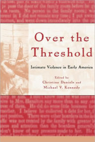 Title: Over the Threshold: Intimate Violence in Early America / Edition 1, Author: Christine Daniels