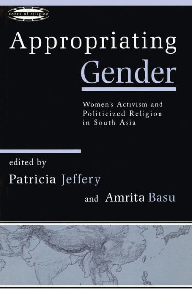 Appropriating Gender: Women's Activism and Politicized Religion in South Asia / Edition 1