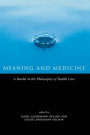 Meaning and Medicine: A Reader in the Philosophy of Health Care / Edition 1