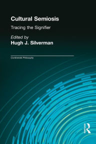 Title: Cultural Semiosis: Tracing the Signifier / Edition 1, Author: Hugh J. Silverman