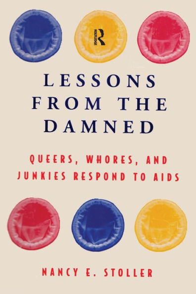 Lessons from the Damned: Queers, Whores and Junkies Respond to AIDS / Edition 1