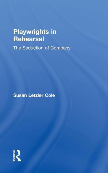 Playwrights in Rehearsal: The Seduction of Company / Edition 1