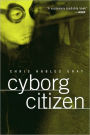 Cyborg Citizen: Politics in the Posthuman Age