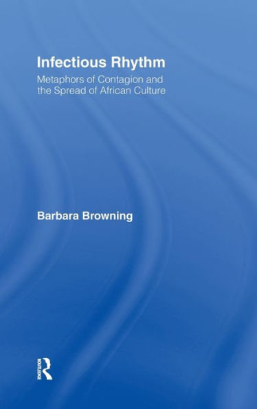 Infectious Rhythm: Metaphors of Contagion and the Spread of African Culture / Edition 1