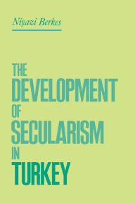Title: The Development of Secularism in Turkey / Edition 1, Author: Niyazi Berkes