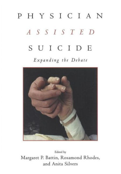 Physician Assisted Suicide: Expanding the Debate / Edition 1