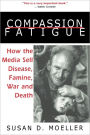 Compassion Fatigue: How the Media Sell Disease, Famine, War and Death