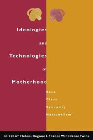 Title: Ideologies and Technologies of Motherhood: Race, Class, Sexuality, Nationalism / Edition 1, Author: Helena Ragone