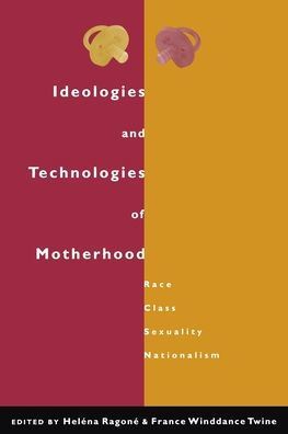 Ideologies and Technologies of Motherhood: Race, Class, Sexuality, Nationalism / Edition 1