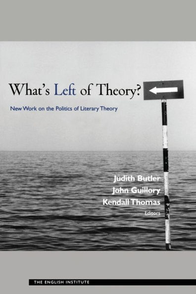 What's Left of Theory?: New Work on the Politics Literary Theory