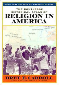 Title: The Routledge Historical Atlas of Religion in America / Edition 1, Author: Bret Carroll