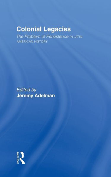 Colonial Legacies: The Problem of Persistence in Latin American History / Edition 1