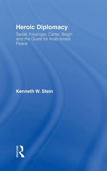 Heroic Diplomacy: Sadat, Kissinger, Carter, Begin and the Quest for Arab-Israeli Peace / Edition 1