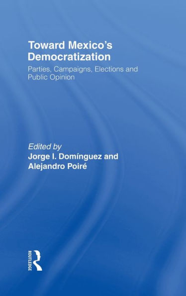 Toward Mexico's Democratization: Parties, Campaigns, Elections and Public Opinion / Edition 1