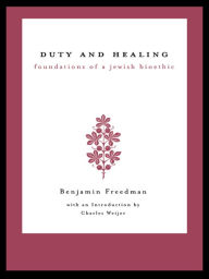 Title: Duty and Healing: Foundations of a Jewish Bioethic / Edition 1, Author: Benjamin Freedman