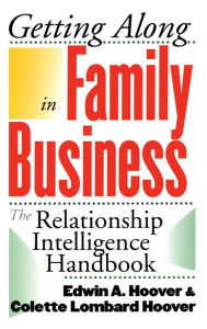 Title: Getting Along in Family Business: The Relationship Intelligence Handbook / Edition 1, Author: Edwin A. Hoover