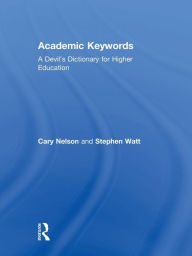 Title: Academic Keywords: A Devil's Dictionary for Higher Education / Edition 1, Author: Cary Nelson