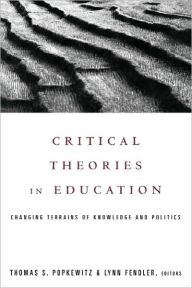 Title: Critical Theories in Education: Changing Terrains of Knowledge and Politics, Author: Thomas Popkewitz