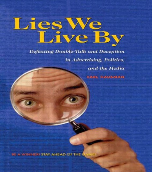 Lies We Live By: Defeating Doubletalk and Deception in Advertising, Politics, and the Media / Edition 1