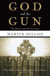 Title: God and the Gun: The Church and Irish Terrorism / Edition 1, Author: Martin Dillon