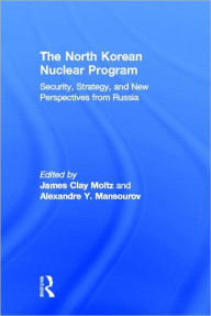 Title: The North Korean Nuclear Program: Security, Strategy and New Perspectives from Russia / Edition 1, Author: James Moltz Clay