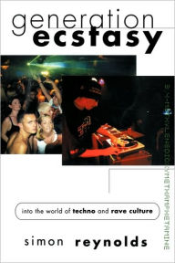 Title: Generation Ecstasy: Into the World of Techno and Rave Culture, Author: Simon Reynolds