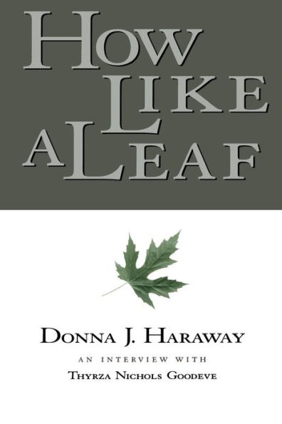 How Like a Leaf: An Interview with Donna Haraway / Edition 1
