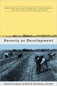 Title: Poverty or Development: Global Restructuring and Regional Transformation in the US South and the Mexican South / Edition 1, Author: Richard Tardanico