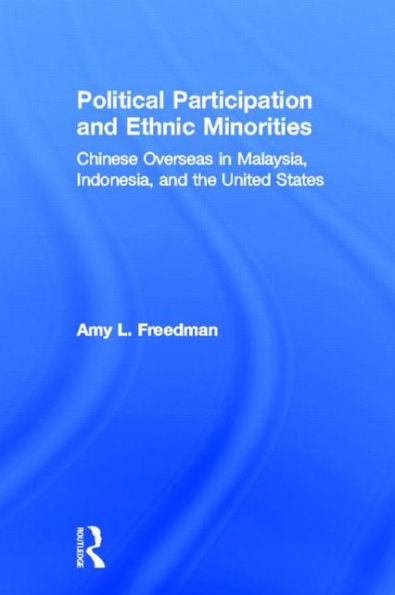 Political Participation and Ethnic Minorities: Chinese Overseas in Malaysia, Indonesia, and the United States / Edition 1