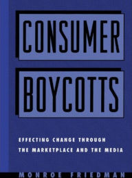 Title: Consumer Boycotts: Effecting Change Through the Marketplace and Media / Edition 1, Author: Monroe Friedman